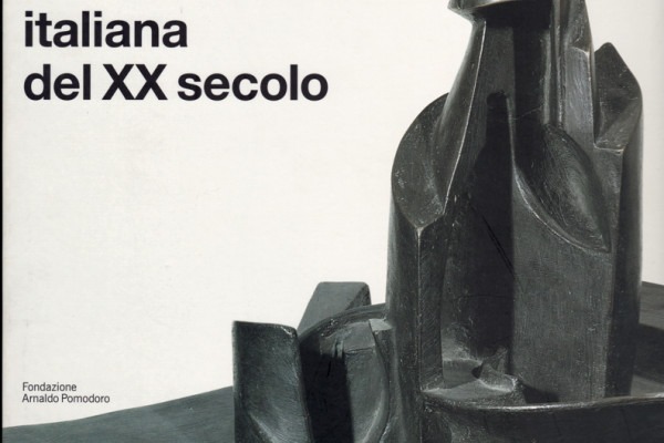 La scultura italiana del XX secolo, 2005, Fondazione Pomodoro di Milano